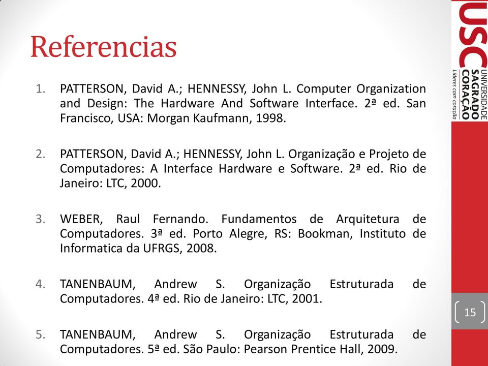 Rio de Janeiro: LTC, 2000. 3. WEBER, Raul Fernando. Fundamentos de Arquitetura de Computadores. 3ª ed. Porto Alegre, RS: Bookman, Instituto de Informatica da UFRGS, 2008.