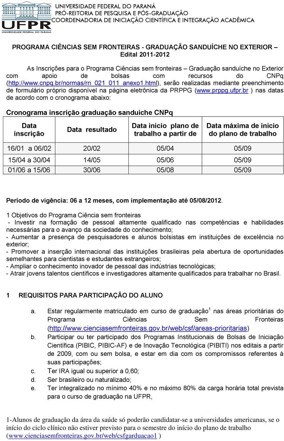 br ) nas datas de acordo com o cronograma abaixo: Cronograma inscrição graduação sanduíche CNPq Data inscrição Data resultado Data início plano de trabalho a partir de Data máxima de início do plano