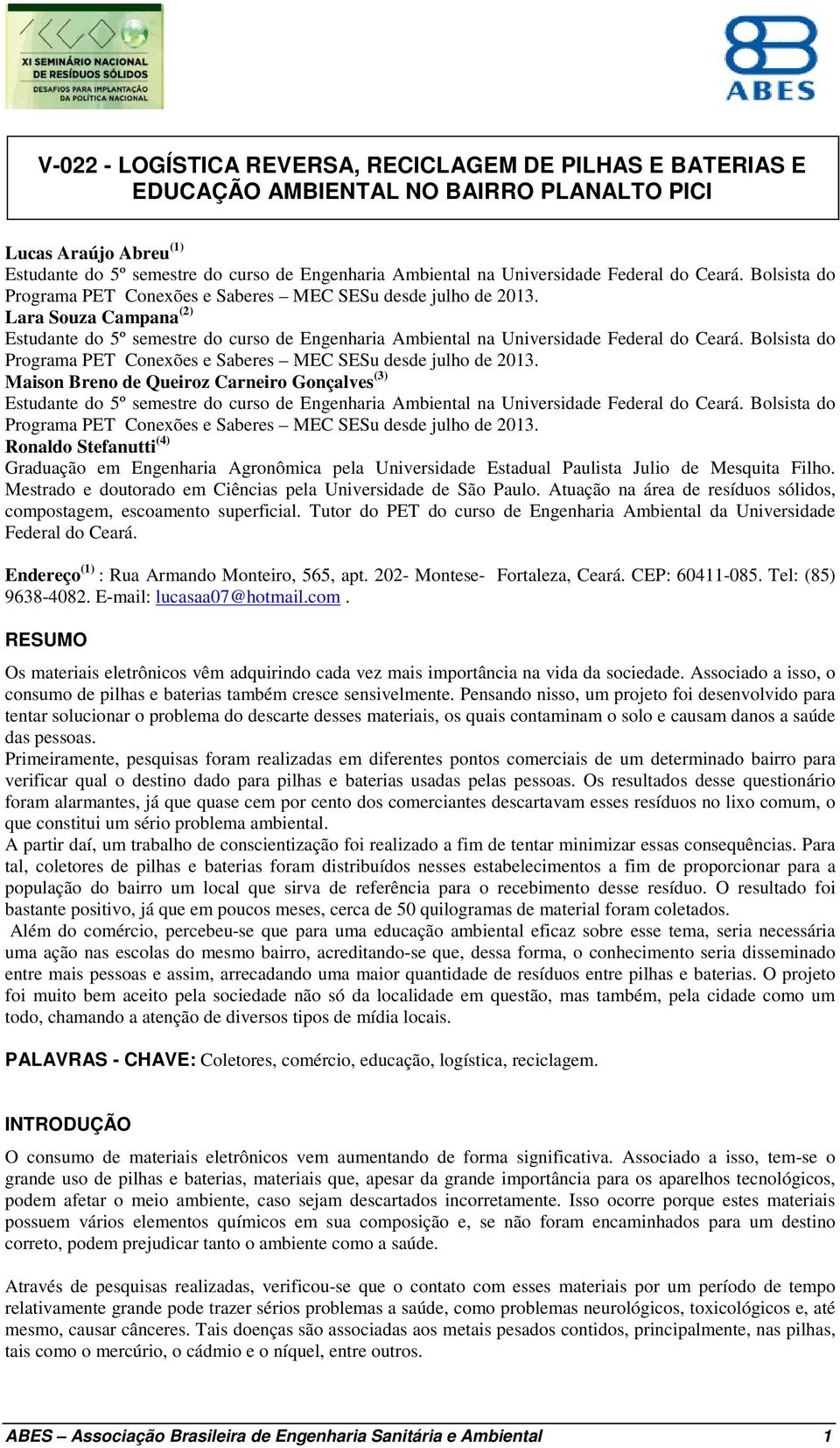 Atuação na área de resíduos sólidos, compostagem, escoamento superficial. Tutor do PET do curso de Engenharia Ambiental da Universidade Federal do Ceará. Endereço (1) : Rua Armando Monteiro, 565, apt.