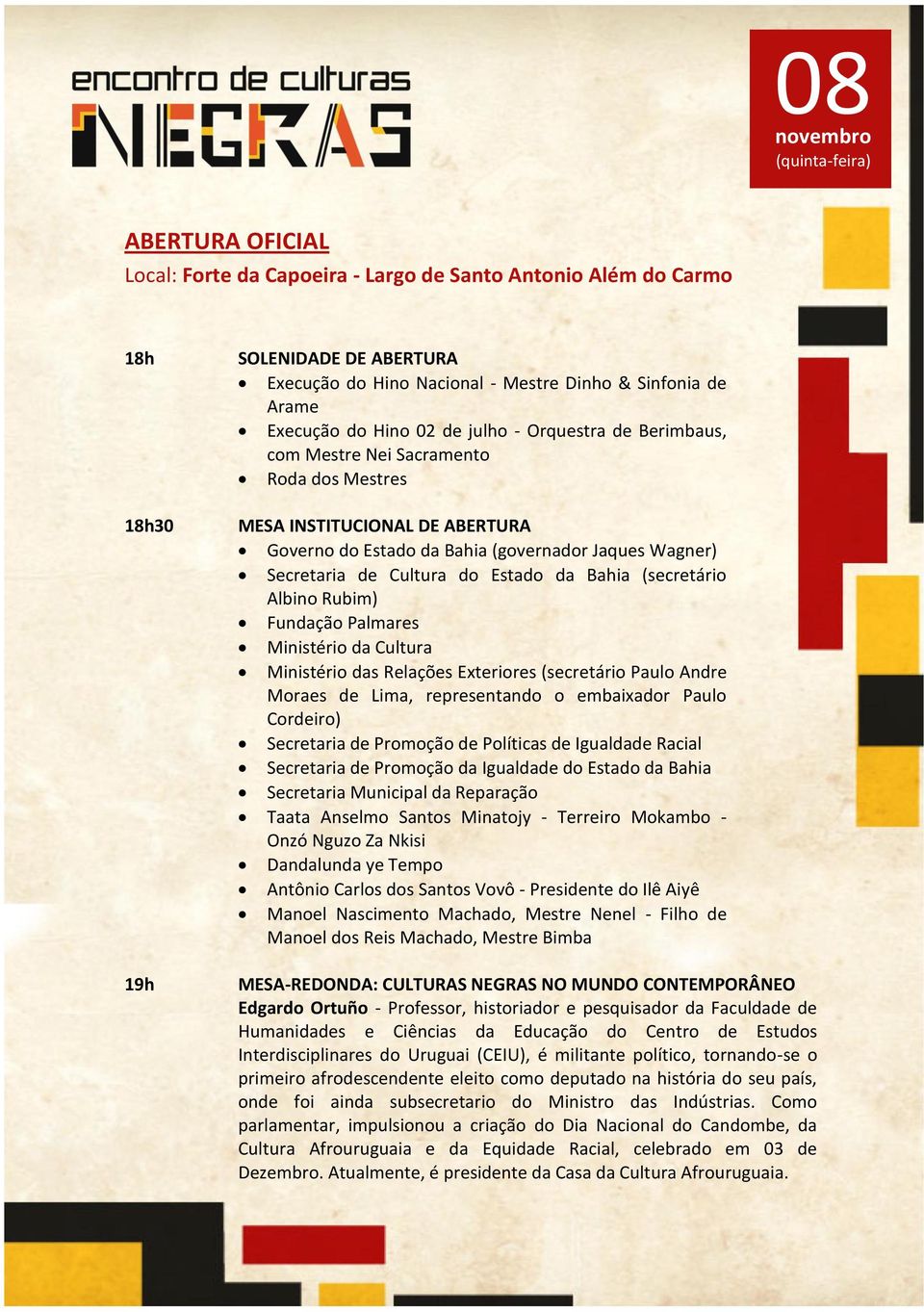 Cultura do Estado da Bahia (secretário Albino Rubim) Fundação Palmares Ministério da Cultura Ministério das Relações Exteriores (secretário Paulo Andre Moraes de Lima, representando o embaixador