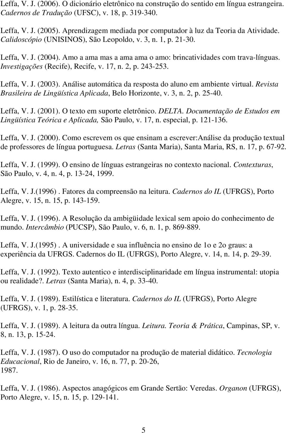 Amo a ama mas a ama ama o amo: brincatividades com trava-línguas. Investigações (Recife), Recife, v. 17, n. 2, p. 243-253. Leffa, V. J. (2003).
