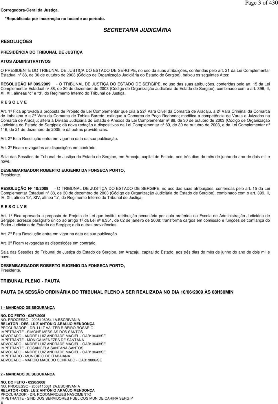 21 da Lei Complementar Estadual nº 88, de 30 de outubro de 2003 (Código de Organização Judiciária do Estado de Sergipe), baixou os seguintes Atos: RESOLUÇÃO Nº 009/2009 - O TRIBUNAL DE JUSTIÇA DO