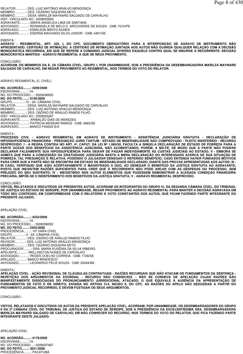 ..: ESDRAS MACHADO SILVA JUNIOR - OAB: 4401/SE Page 8 of 430 EMENTA : AGRAVO - REGIMENTAL. ART. 525, I, DO CPC. DOCUMENTO OBRIGATÓRIO PARA A INTERPOSIÇÃO DE AGRAVO DE INSTRUMENTO NÃO APRESENTADO.