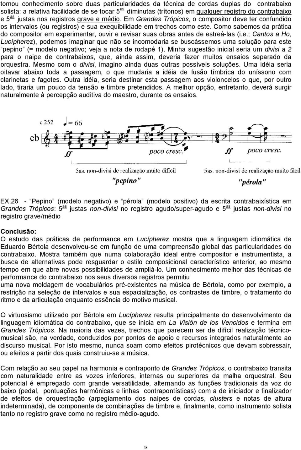 Como sabemos da prática do compositor em experimentar, ouvir e revisar suas obras antes de estreá-las (i.e.; Cantos a Ho, Lucípherez), podemos imaginar que não se incomodaria se buscássemos uma solução para este pepino (= modelo negativo; veja a nota de rodapé 1).