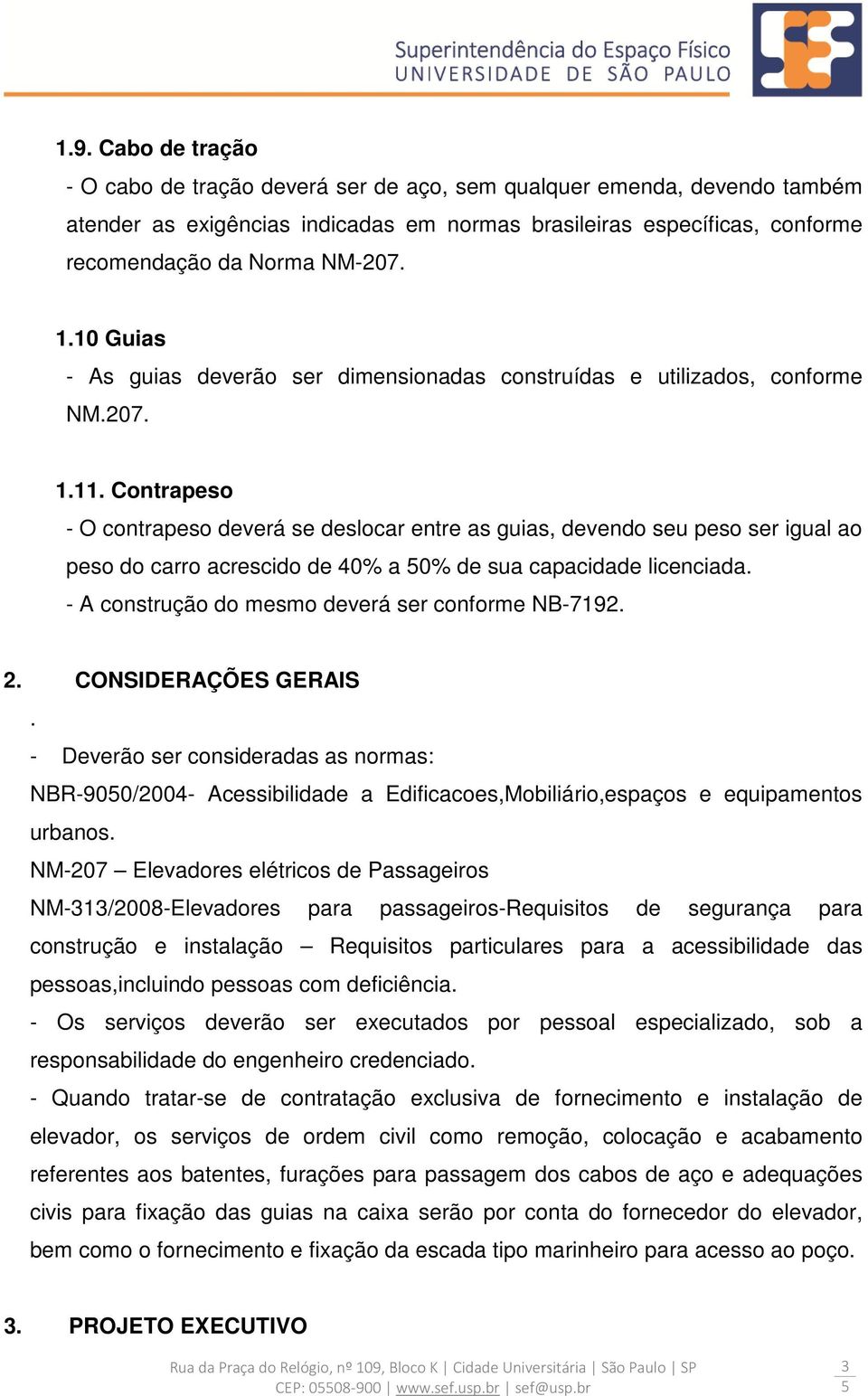 Contrapeso - O contrapeso deverá se deslocar entre as guias, devendo seu peso ser igual ao peso do carro acrescido de 40% a 0% de sua capacidade licenciada.