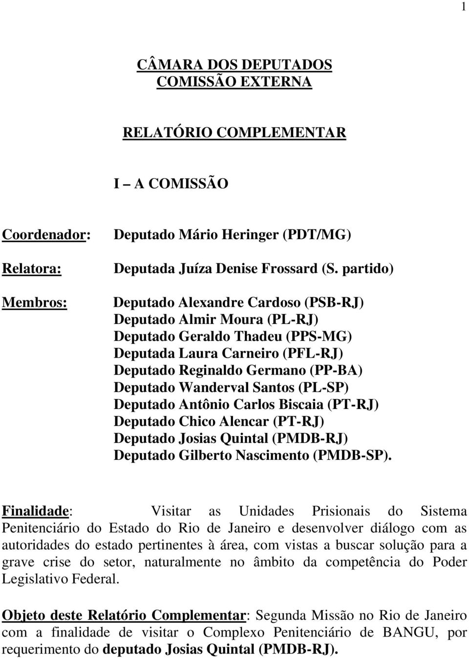 Santos (PL-SP) Deputado Antônio Carlos Biscaia (PT-RJ) Deputado Chico Alencar (PT-RJ) Deputado Josias Quintal (PMDB-RJ) Deputado Gilberto Nascimento (PMDB-SP).