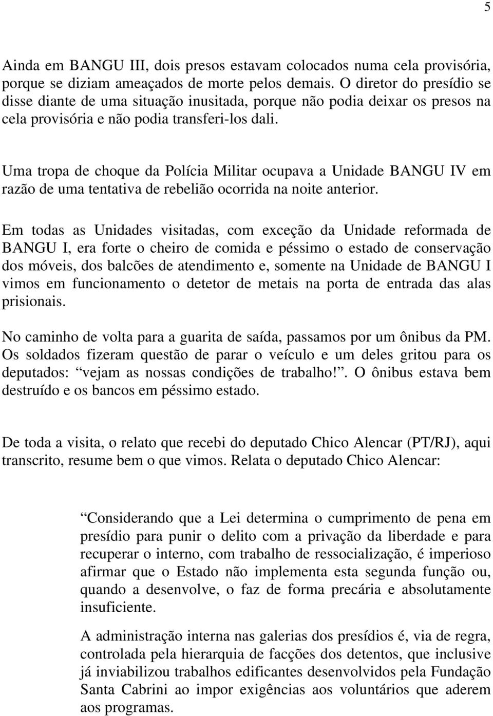 Uma tropa de choque da Polícia Militar ocupava a Unidade BANGU IV em razão de uma tentativa de rebelião ocorrida na noite anterior.