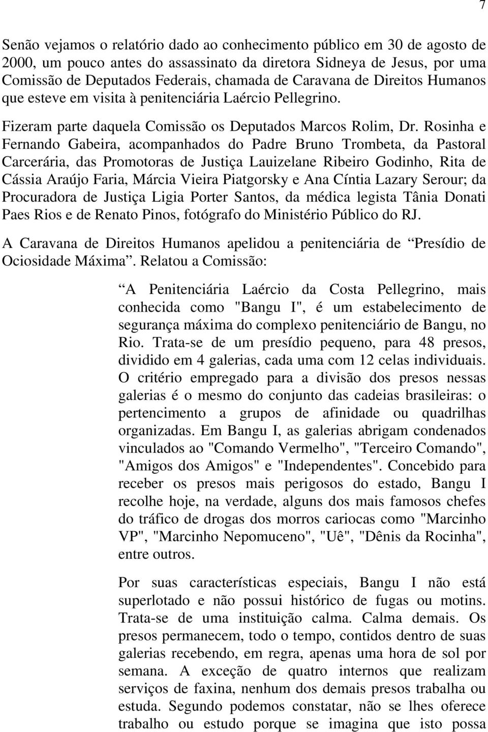 Rosinha e Fernando Gabeira, acompanhados do Padre Bruno Trombeta, da Pastoral Carcerária, das Promotoras de Justiça Lauizelane Ribeiro Godinho, Rita de Cássia Araújo Faria, Márcia Vieira Piatgorsky e