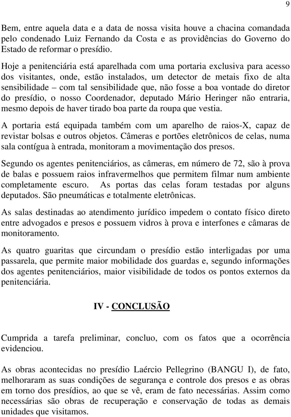 fosse a boa vontade do diretor do presídio, o nosso Coordenador, deputado Mário Heringer não entraria, mesmo depois de haver tirado boa parte da roupa que vestia.