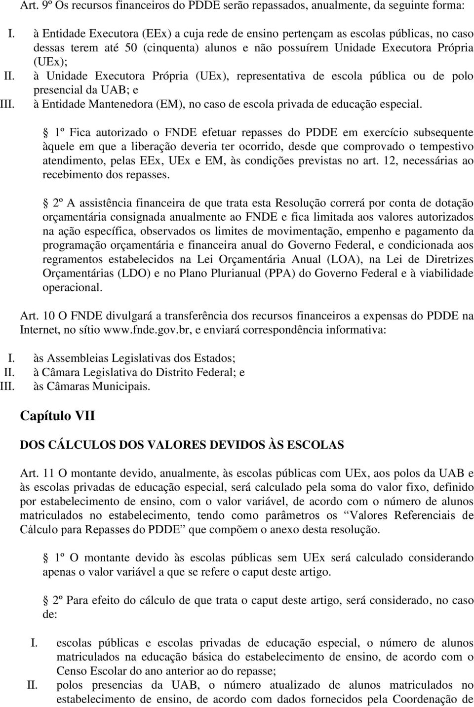 à Unidade Executora Própria (UEx), representativa de escola pública ou de polo presencial da UAB; e III. à Entidade Mantenedora (EM), no caso de escola privada de educação especial.