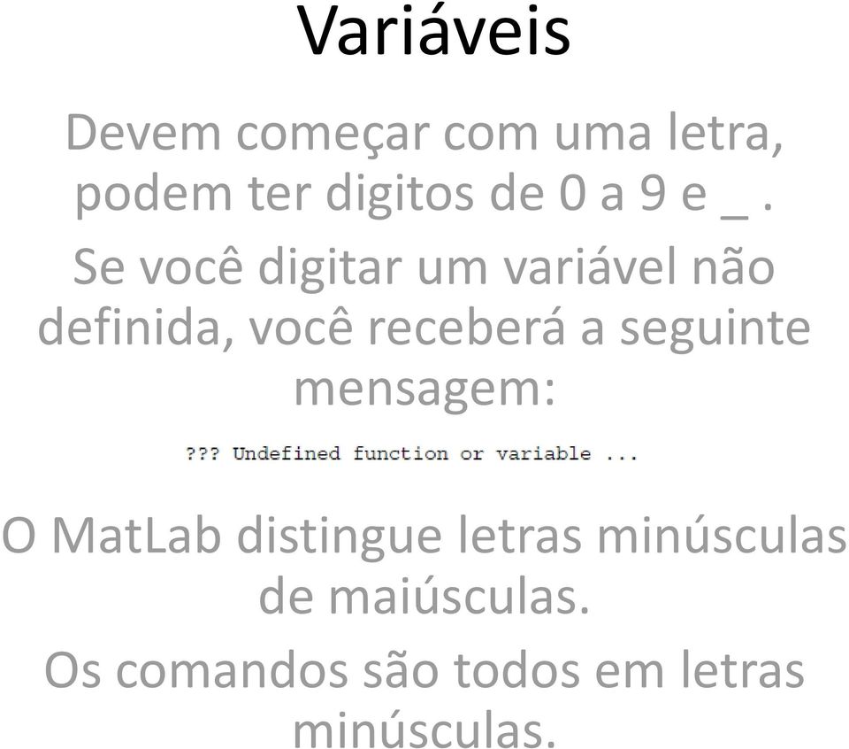 Se você digitar um variável não definida, você receberá a