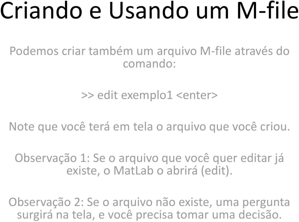 Observação 1: Se o arquivo que você quer editar já existe, o MatLab o abrirá (edit).