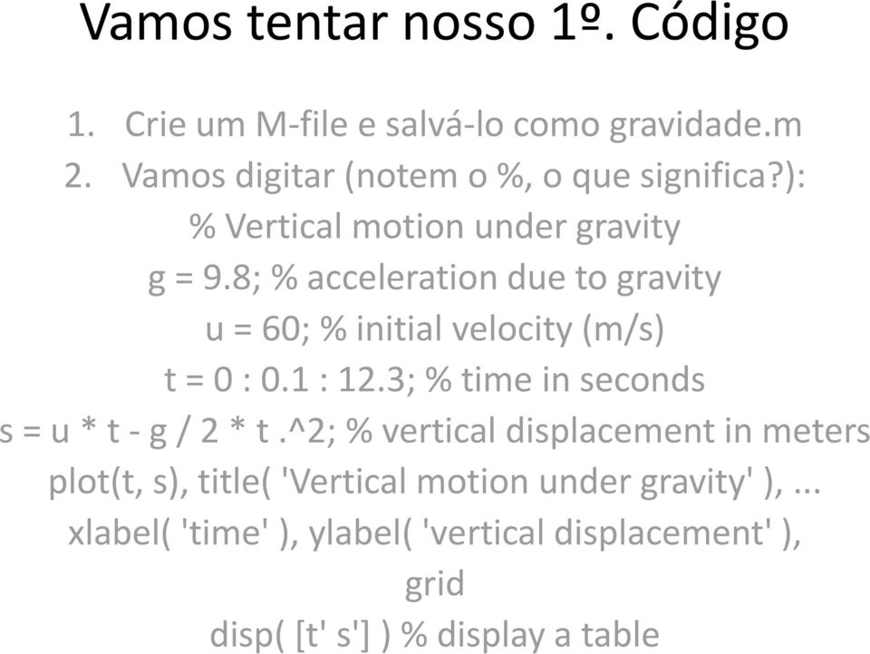 8; % acceleration due to gravity u = 60; % initial velocity (m/s) t = 0 : 0.1 : 12.