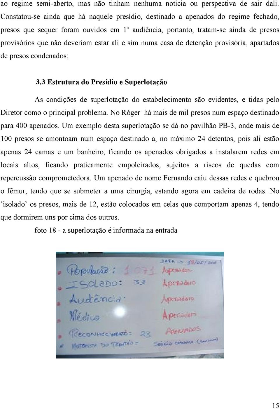 estar ali e sim numa casa de detenção provisória, apartados de presos condenados; 3.