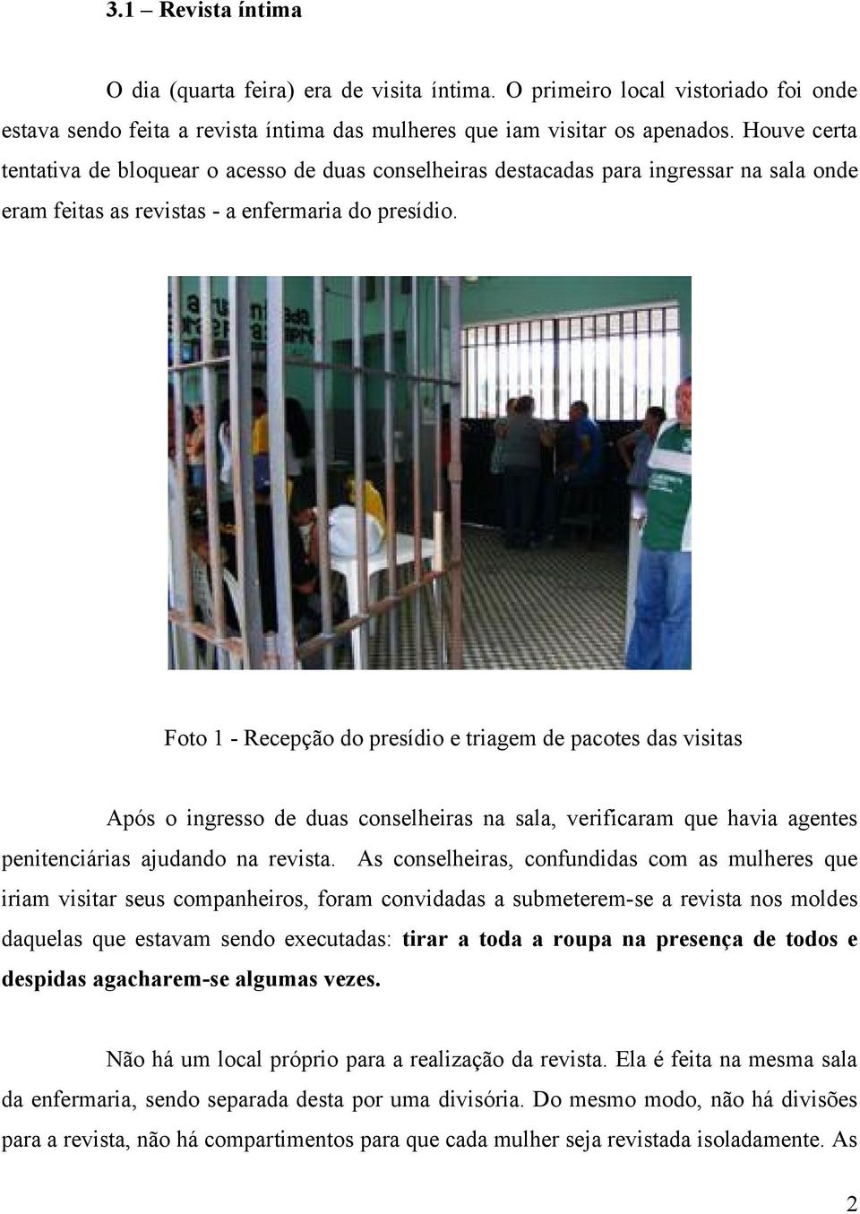 Foto 1 - Recepção do presídio e triagem de pacotes das visitas Após o ingresso de duas conselheiras na sala, verificaram que havia agentes penitenciárias ajudando na revista.