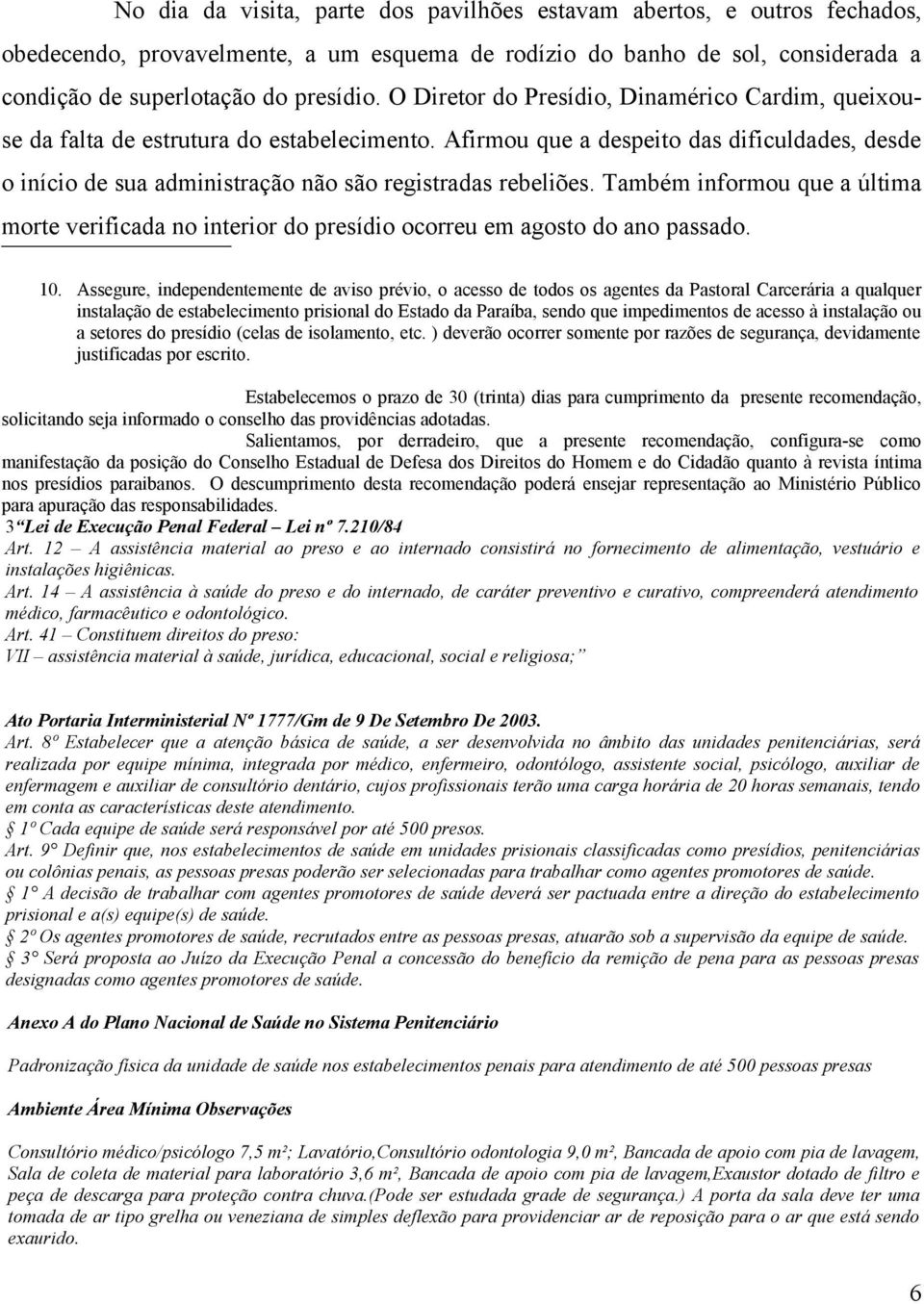 Afirmou que a despeito das dificuldades, desde o início de sua administração não são registradas rebeliões.