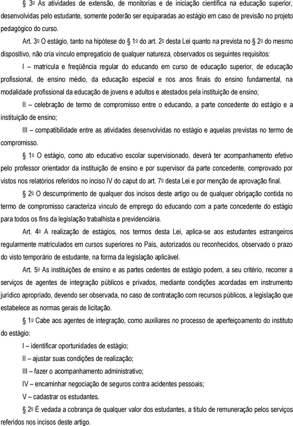 2 o desta Lei quanto na prevista no 2 o do mesmo dispositivo, não cria vínculo empregatício de qualquer natureza, observados os seguintes requisitos: I matrícula e freqüência regular do educando em