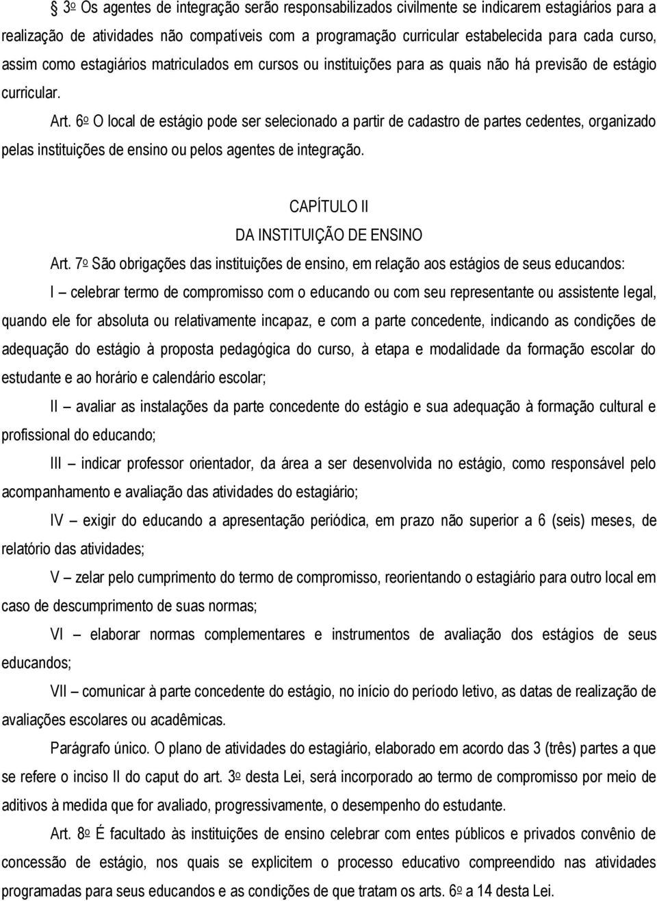 6 o O local de estágio pode ser selecionado a partir de cadastro de partes cedentes, organizado pelas instituições de ensino ou pelos agentes de integração. CAPÍTULO II DA INSTITUIÇÃO DE ENSINO Art.