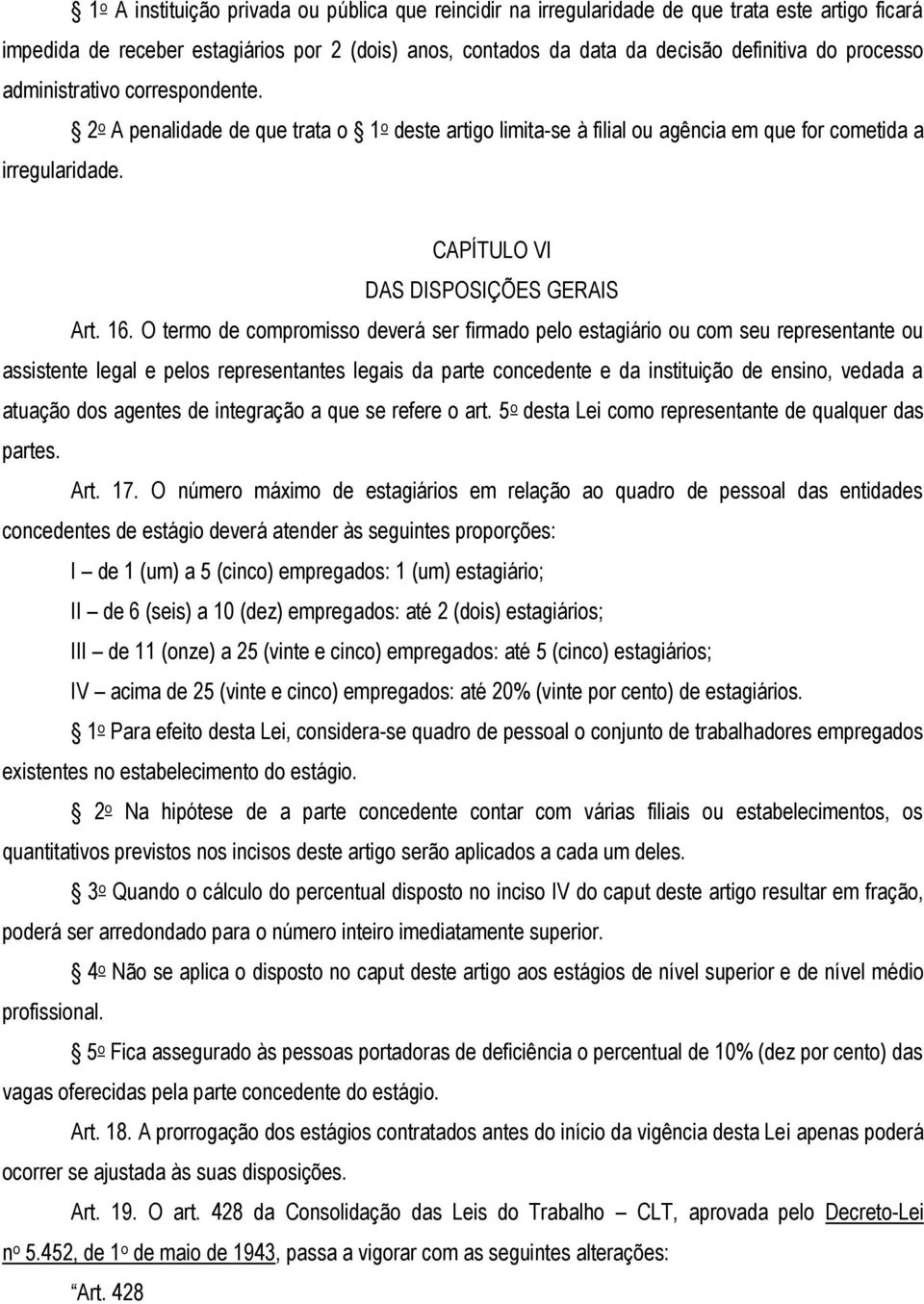 O termo de compromisso deverá ser firmado pelo estagiário ou com seu representante ou assistente legal e pelos representantes legais da parte concedente e da instituição de ensino, vedada a atuação