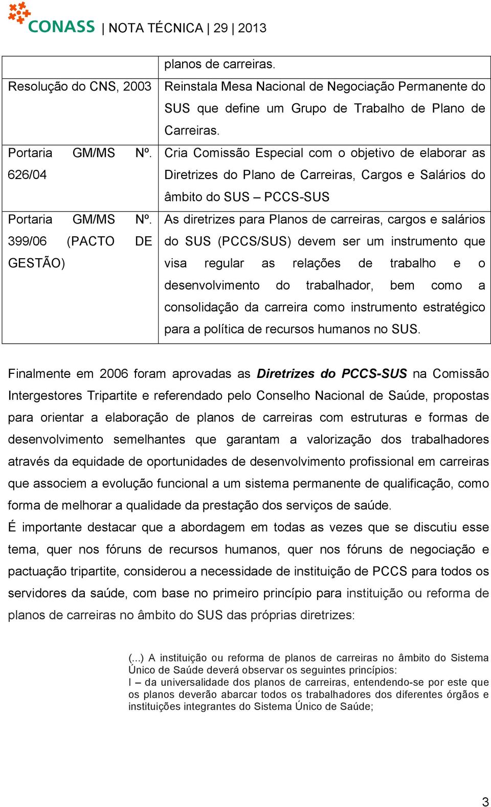 As diretrizes para Planos de carreiras, cargos e salários 399/06 (PACTO DE do SUS (PCCS/SUS) devem ser um instrumento que GESTÃO) visa regular as relações de trabalho e o desenvolvimento do