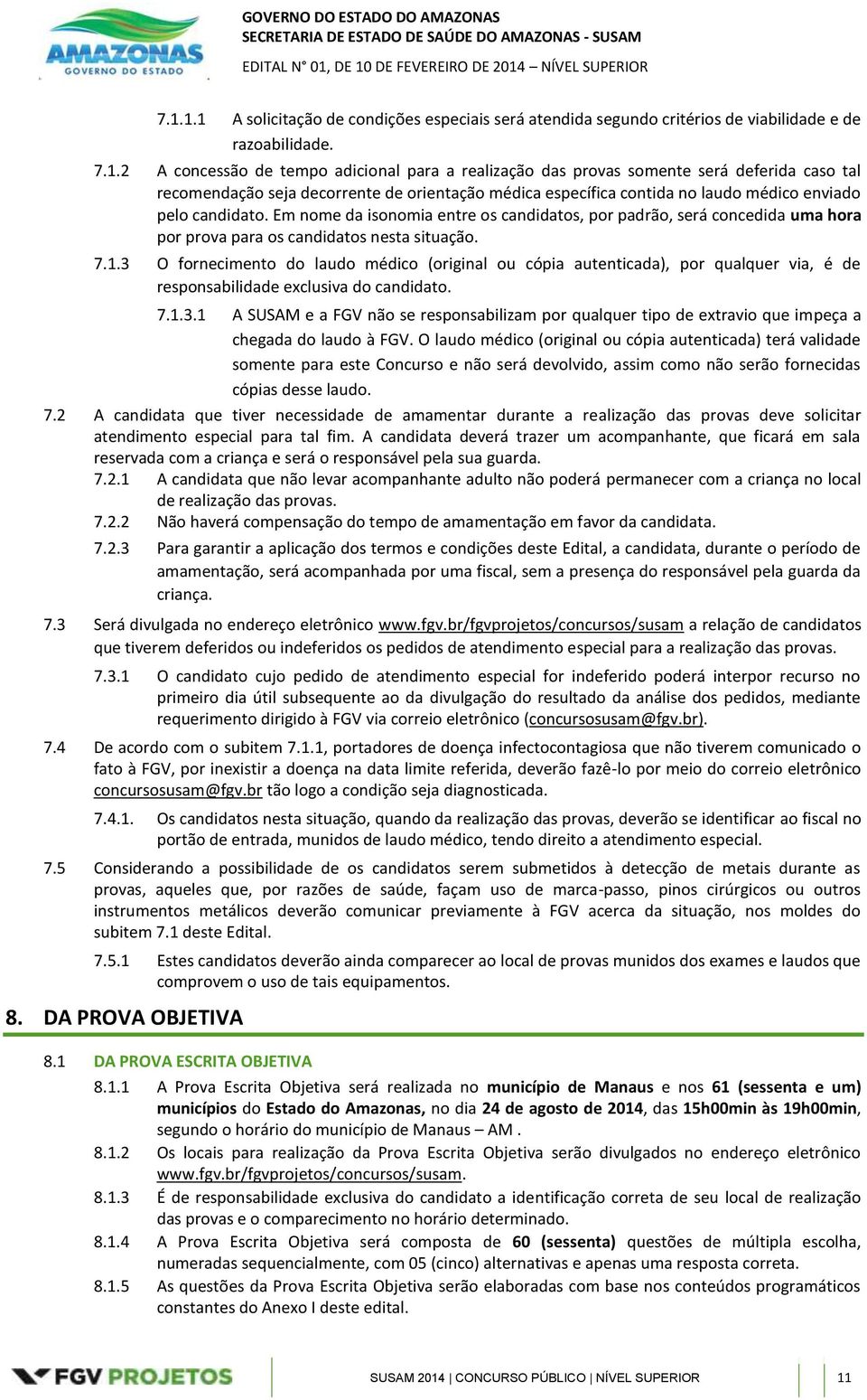 Em nome da isonomia entre os candidatos, por padrão, será concedida uma hora por prova para os candidatos nesta situação. 7.1.