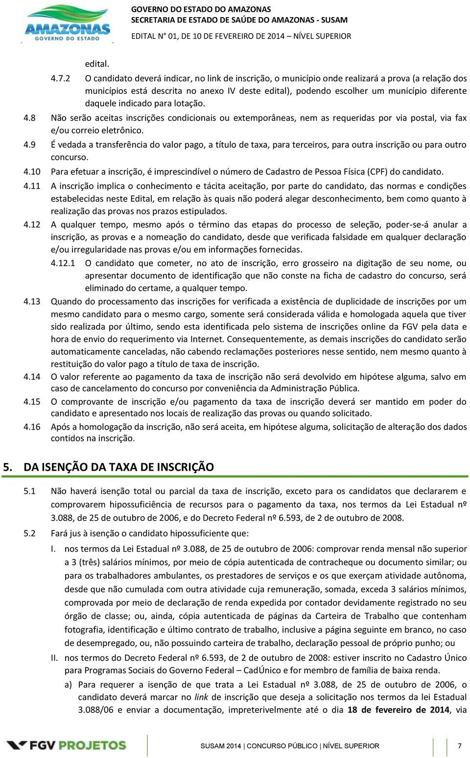 daquele indicado para lotação. 4.8 Não serão aceitas inscrições condicionais ou extemporâneas, nem as requeridas por via postal, via fax e/ou correio eletrônico. 4.9 É vedada a transferência do valor pago, a título de taxa, para terceiros, para outra inscrição ou para outro concurso.