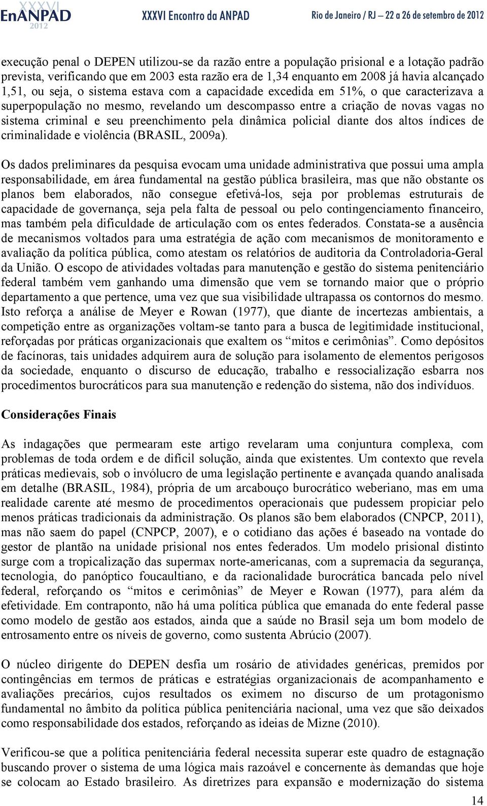dinâmica policial diante dos altos índices de criminalidade e violência (BRASIL, 2009a).