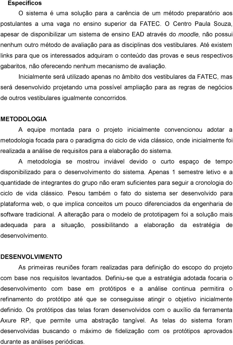 Até existem links para que os interessados adquiram o conteúdo das provas e seus respectivos gabaritos, não oferecendo nenhum mecanismo de avaliação.