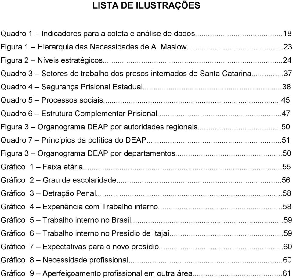 ..47 Figura 3 Organograma DEAP por autoridades regionais...50 Quadro 7 Princípios da política do DEAP...51 Figura 3 Organograma DEAP por departamentos...50 Gráfico 1 Faixa etária.