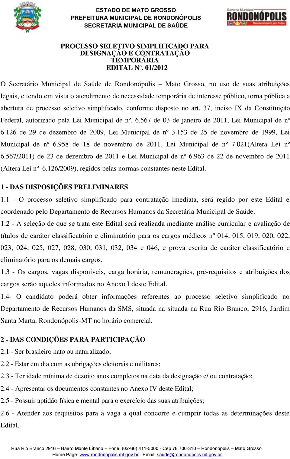 abertura de processo seletivo simplificado, conforme disposto no art. 37, inciso IX da Constituição Federal, autorizado pela Lei Municipal de nº. 6.567 de 03 de janeiro de 2011, Lei Municipal de nº 6.