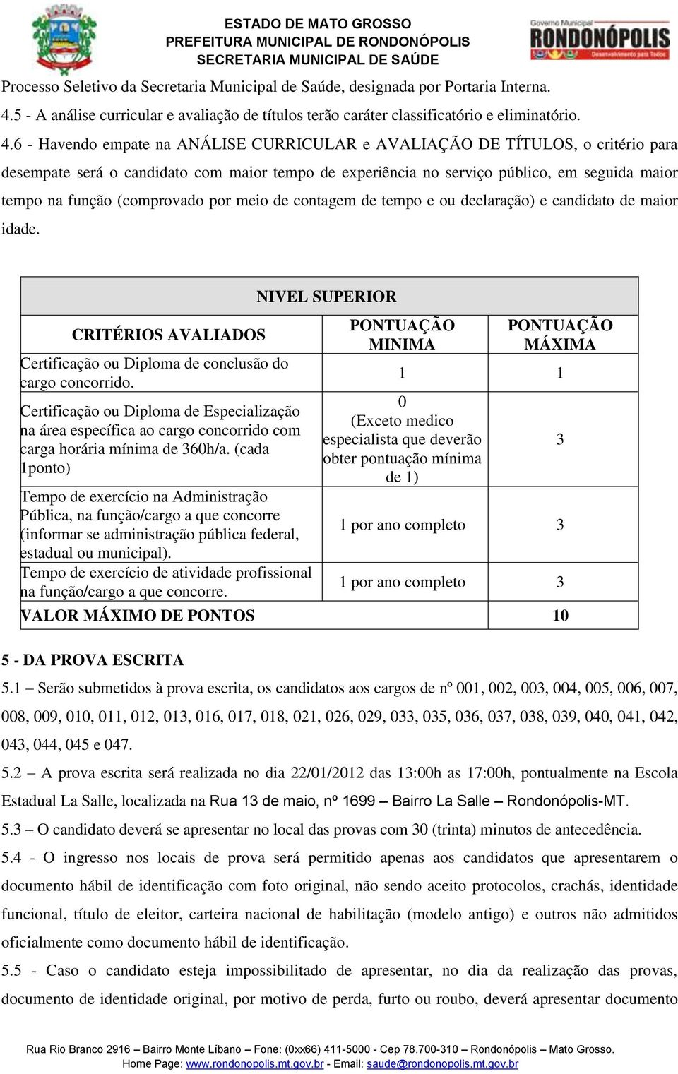 6 - Havendo empate na ANÁLISE CURRICULAR e AVALIAÇÃO DE TÍTULOS, o critério para desempate será o candidato com maior tempo de experiência no serviço público, em seguida maior tempo na função