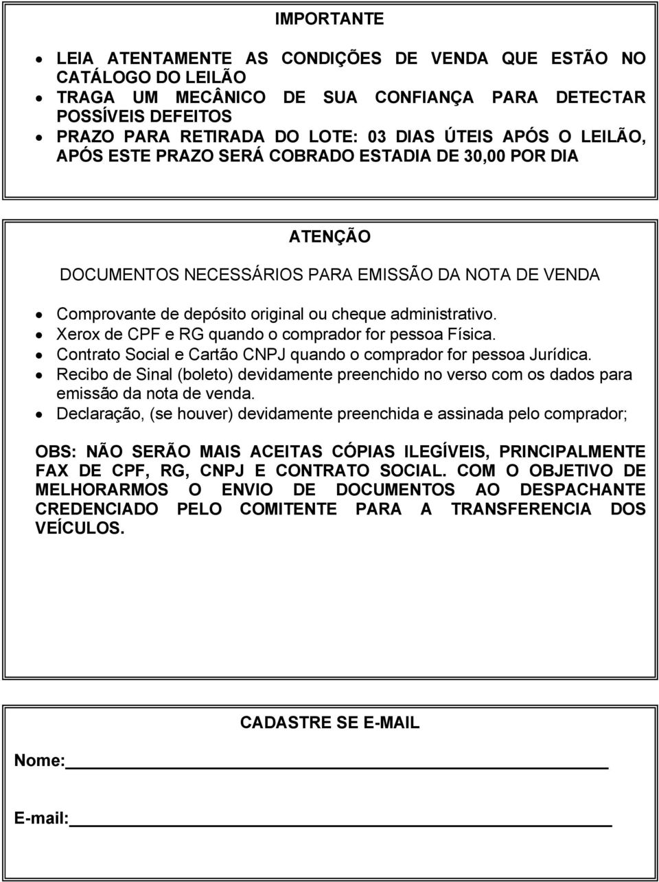 Xerox de CPF e RG quando o comprador for pessoa Física. Contrato Social e Cartão CNPJ quando o comprador for pessoa Jurídica.