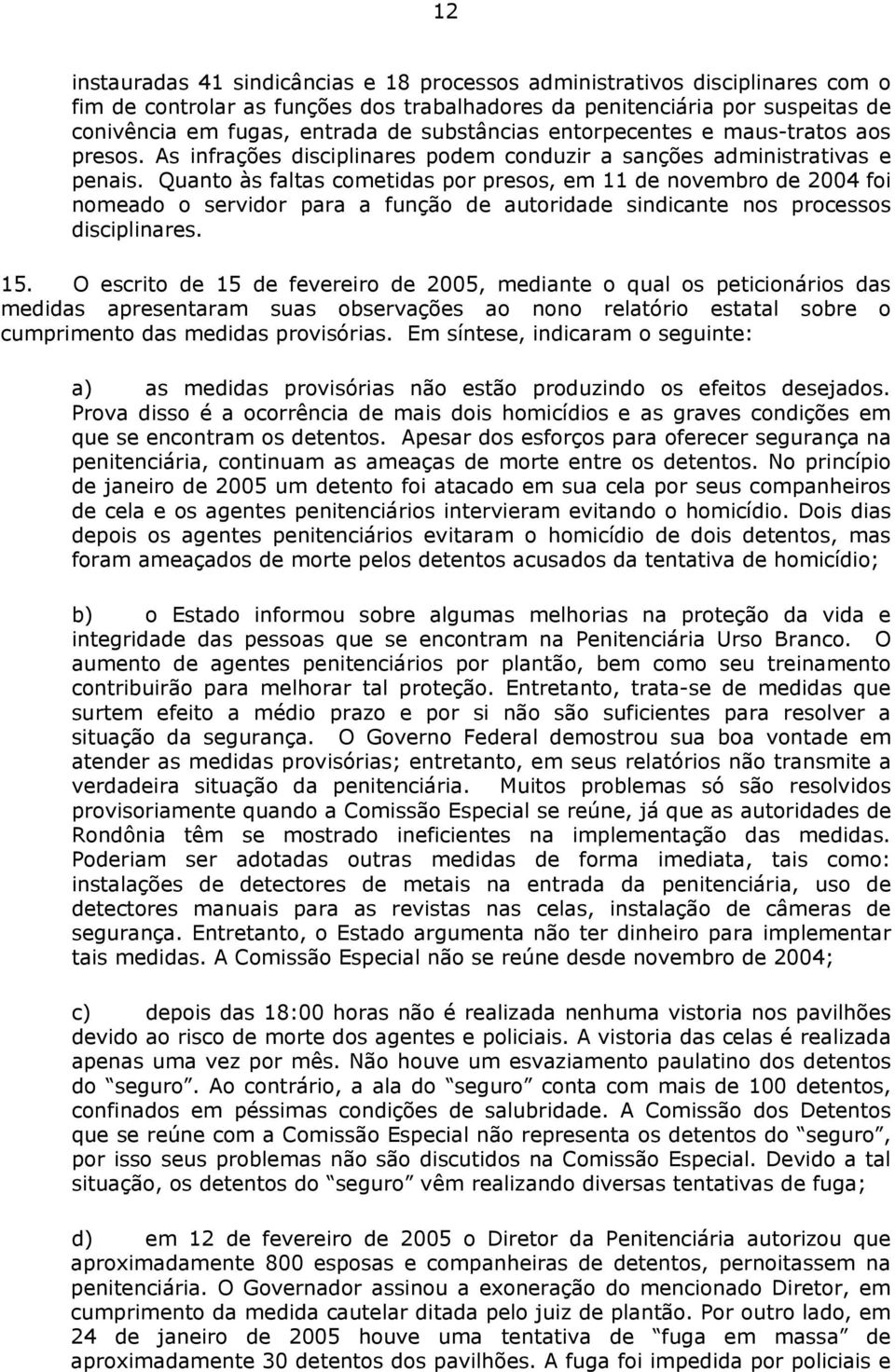 Quanto às faltas cometidas por presos, em 11 de novembro de 2004 foi nomeado o servidor para a função de autoridade sindicante nos processos disciplinares. 15.