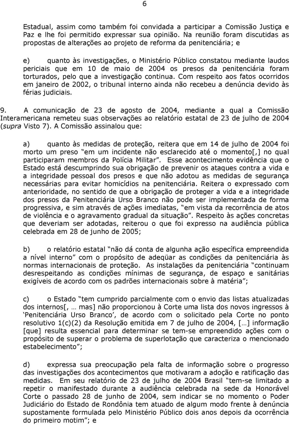 de 2004 os presos da penitenciária foram torturados, pelo que a investigação continua.