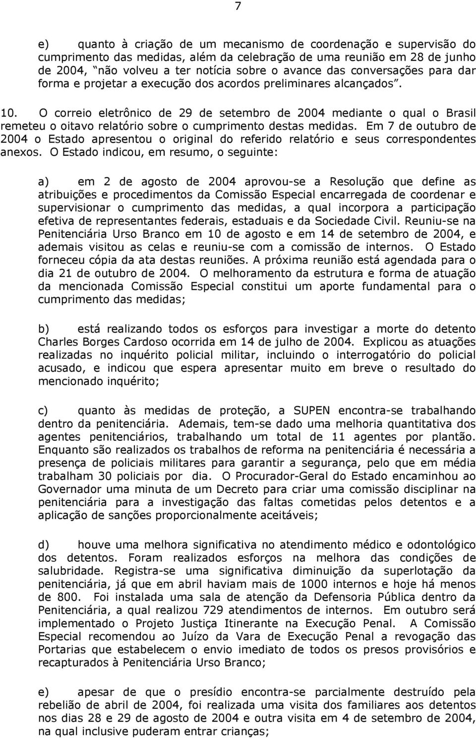 O correio eletrônico de 29 de setembro de 2004 mediante o qual o Brasil remeteu o oitavo relatório sobre o cumprimento destas medidas.