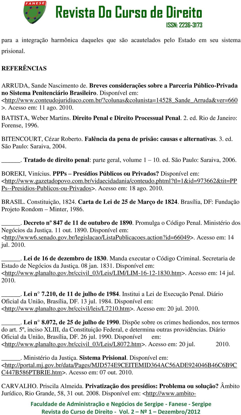 Acesso em: 11 ago. 2010. BATISTA, Weber Martins. Direito Penal e Direito Processual Penal. 2. ed. Rio de Janeiro: Forense, 1996. BITENCOURT, Cézar Roberto.