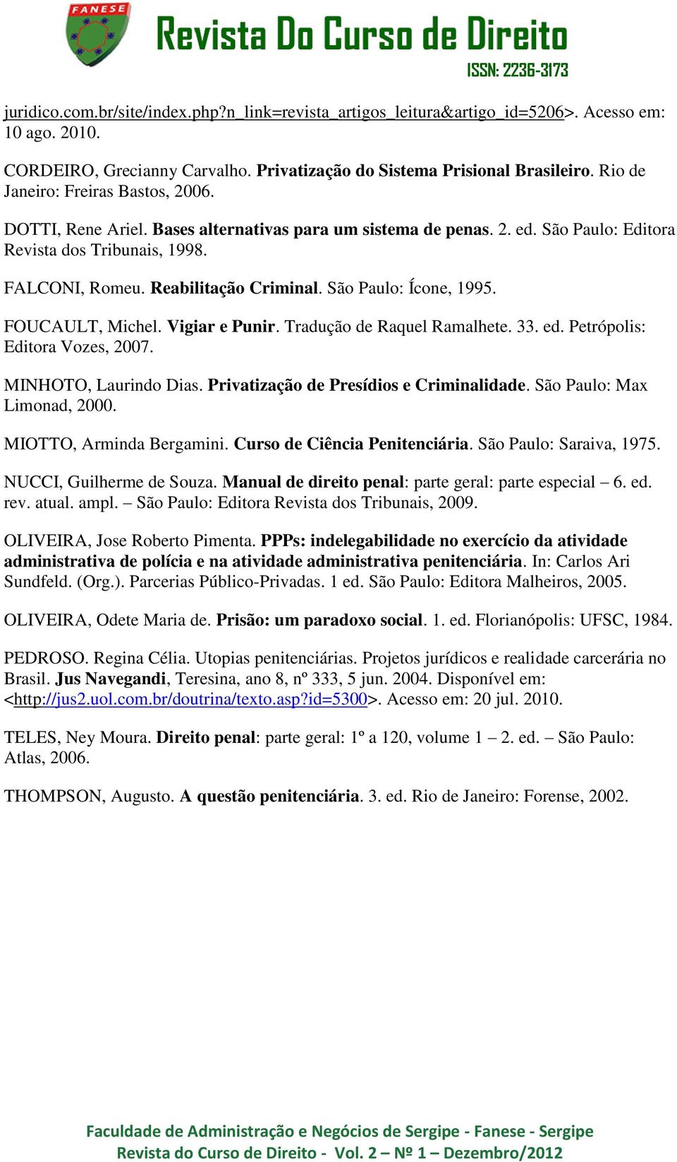 São Paulo: Ícone, 1995. FOUCAULT, Michel. Vigiar e Punir. Tradução de Raquel Ramalhete. 33. ed. Petrópolis: Editora Vozes, 2007. MINHOTO, Laurindo Dias. Privatização de Presídios e Criminalidade.