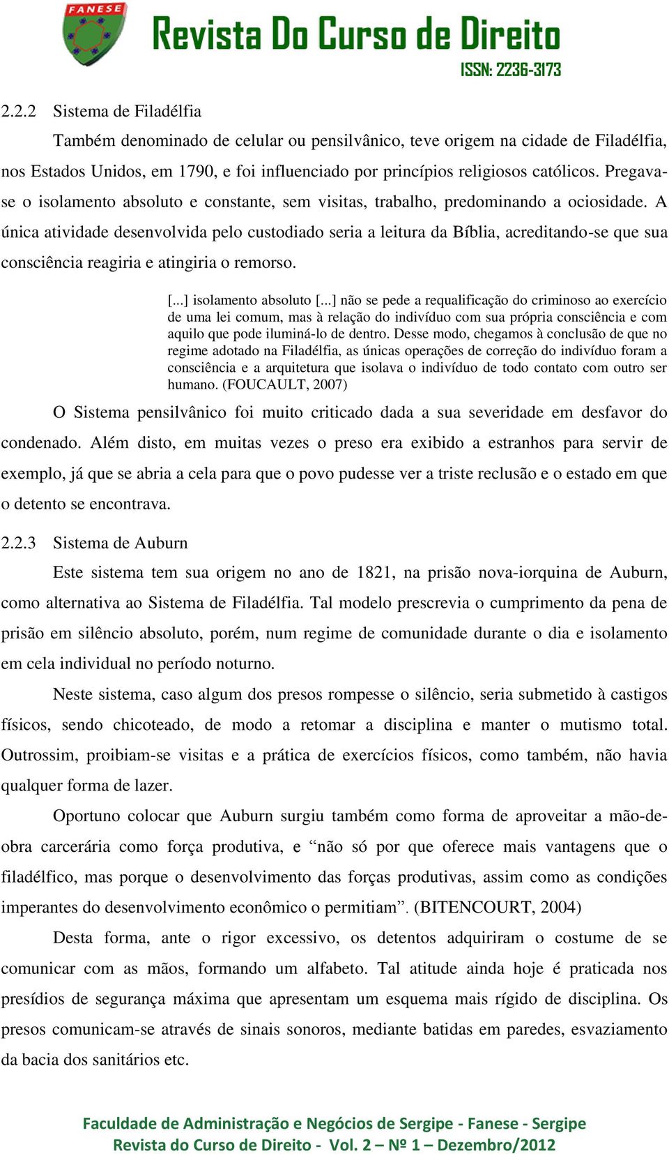 A única atividade desenvolvida pelo custodiado seria a leitura da Bíblia, acreditando-se que sua consciência reagiria e atingiria o remorso. [...] isolamento absoluto [.