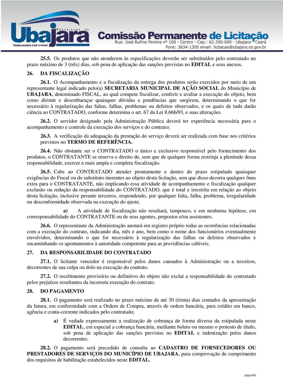 O Acompanhamento e a fiscalização da entrega dos produtos serão exercidos por meio de um representante legal indicado pelo(a) SECRETARIA MUNICIPAL DE AÇÃO SOCIAL do Município de UBAJARA, denominado