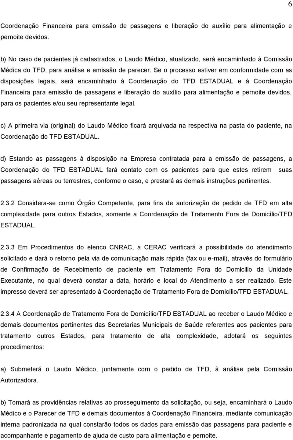 Se o processo estiver em conformidade com as disposições legais, será encaminhado à Coordenação do TFD ESTADUAL e à Coordenação Financeira para emissão de passagens e liberação do auxílio para