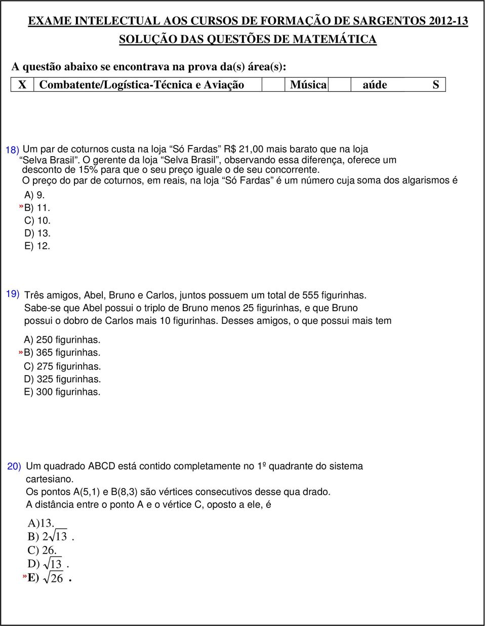 O preço do par de coturnos, em reais, na loja Só Fardas é um número cuja soma dos algarismos é A) 9. B) 11. C) 10. D) 13. E) 12.