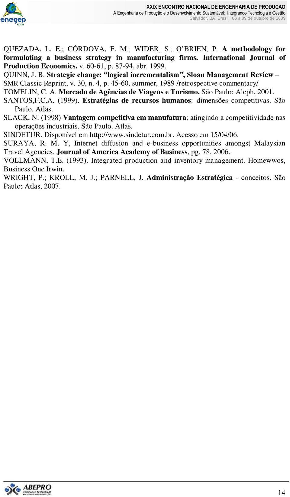 Mercado de Agências de Viagens e Turismo. São Paulo: Aleph, 2001. SANTOS,F.C.A. (1999). Estratégias de recursos humanos: dimensões competitivas. São Paulo. Atlas. SLACK, N.