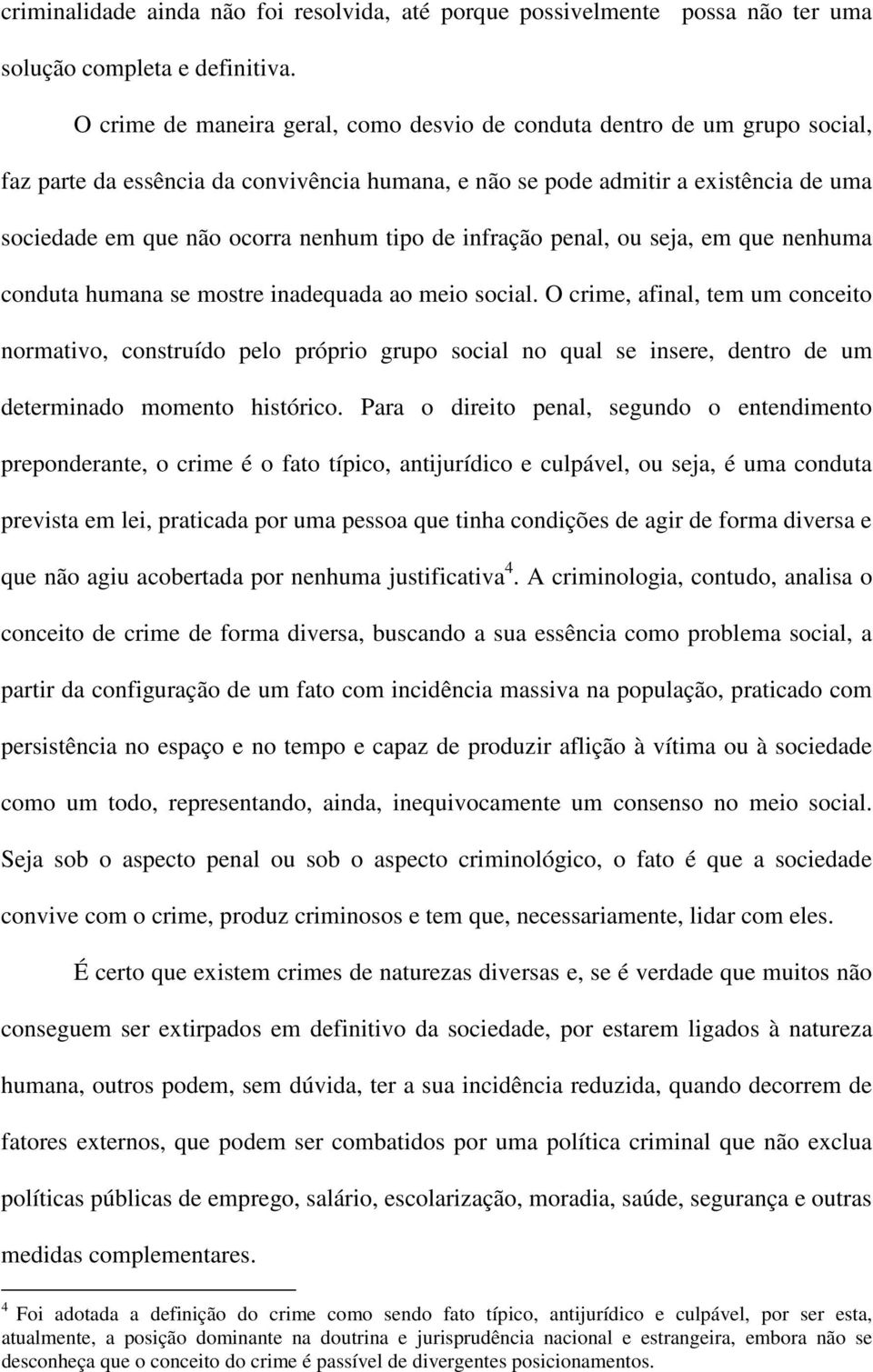 tipo de infração penal, ou seja, em que nenhuma conduta humana se mostre inadequada ao meio social.