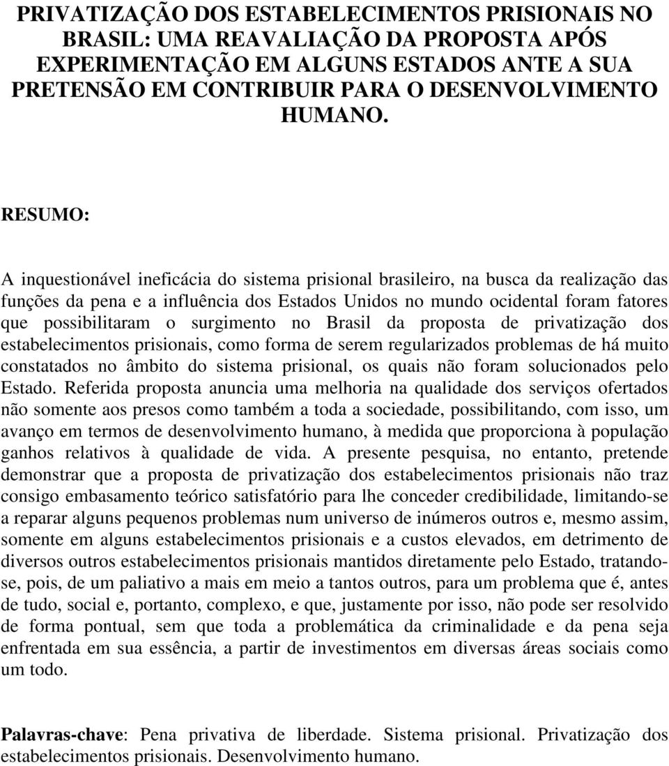 surgimento no Brasil da proposta de privatização dos estabelecimentos prisionais, como forma de serem regularizados problemas de há muito constatados no âmbito do sistema prisional, os quais não