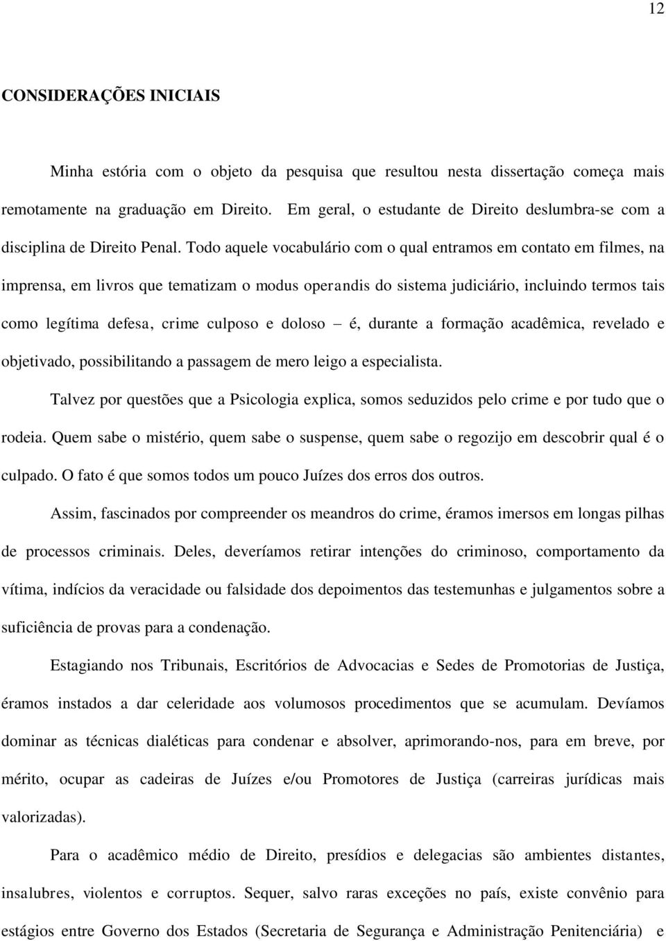 Todo aquele vocabulário com o qual entramos em contato em filmes, na imprensa, em livros que tematizam o modus operandis do sistema judiciário, incluindo termos tais como legítima defesa, crime