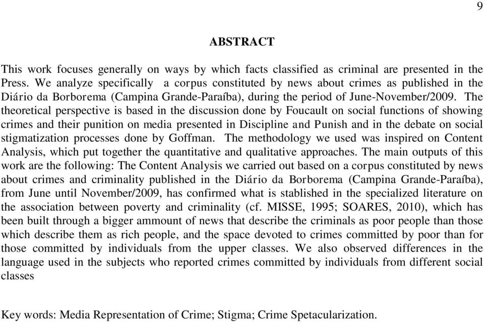 The theoretical perspective is based in the discussion done by Foucault on social functions of showing crimes and their punition on media presented in Discipline and Punish and in the debate on