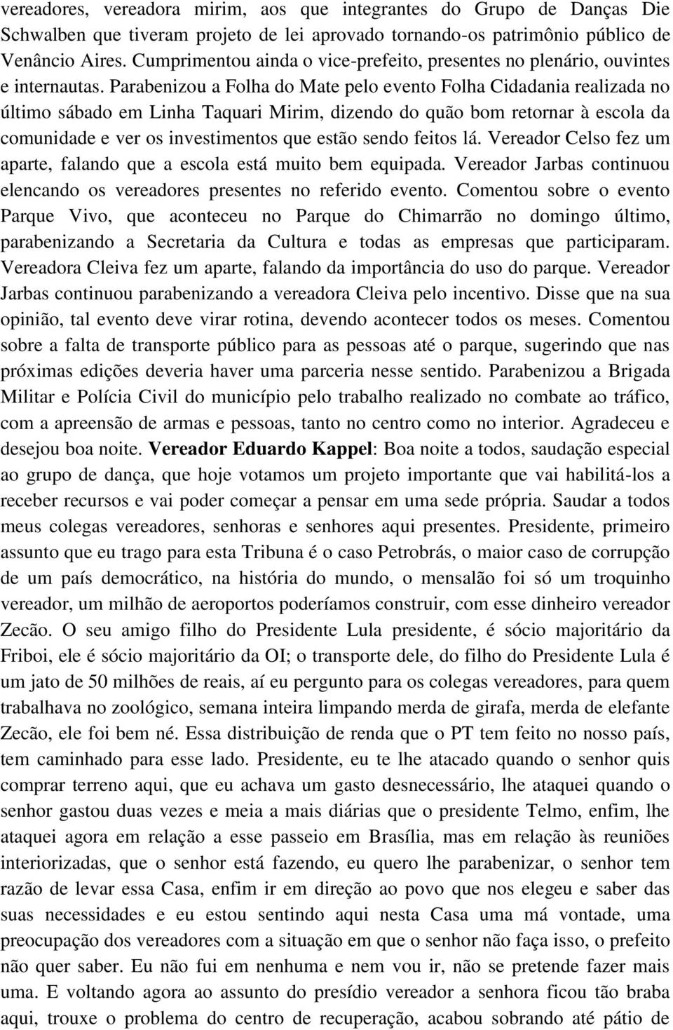 Parabenizou a Folha do Mate pelo evento Folha Cidadania realizada no último sábado em Linha Taquari Mirim, dizendo do quão bom retornar à escola da comunidade e ver os investimentos que estão sendo