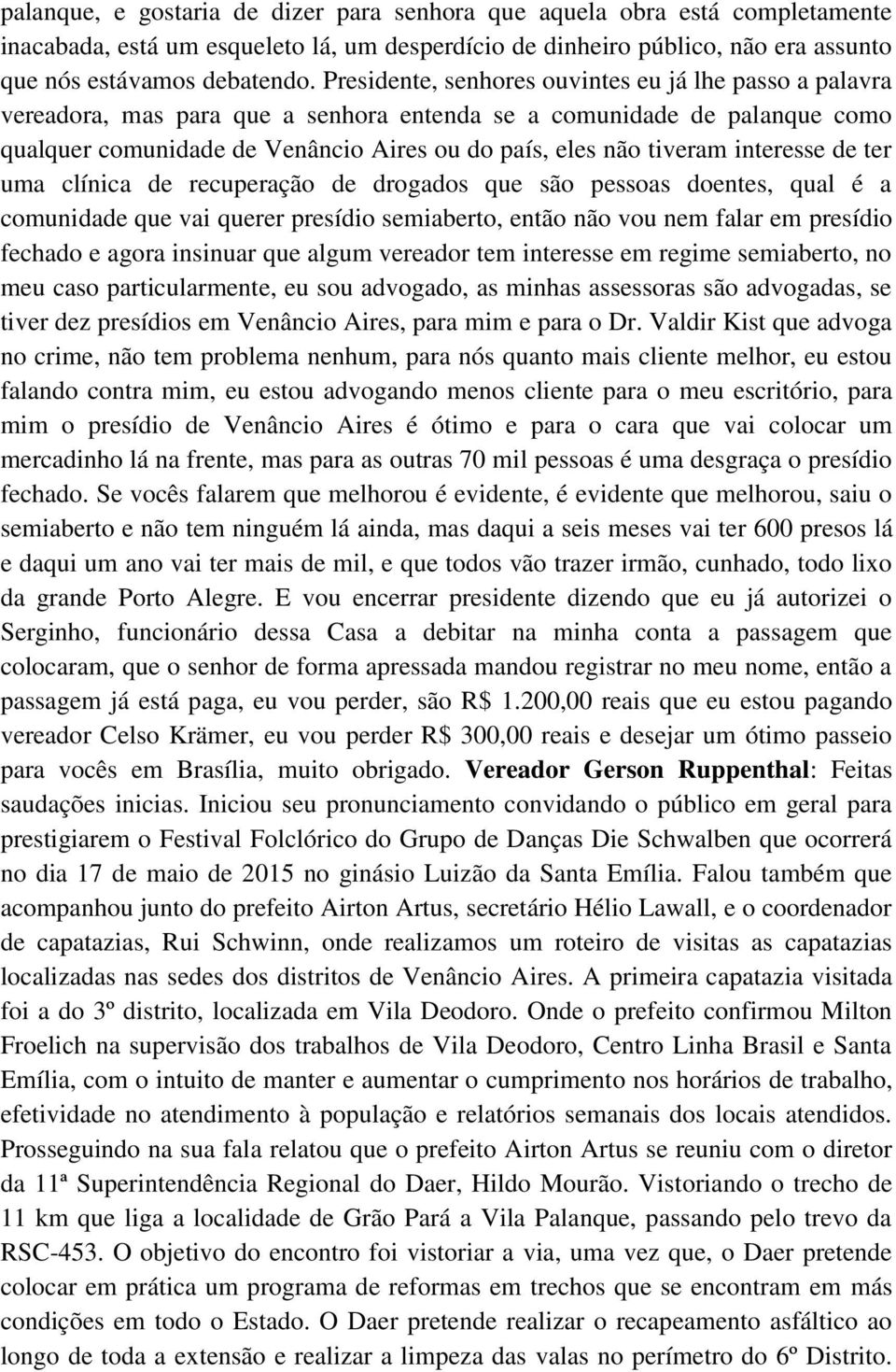 interesse de ter uma clínica de recuperação de drogados que são pessoas doentes, qual é a comunidade que vai querer presídio semiaberto, então não vou nem falar em presídio fechado e agora insinuar