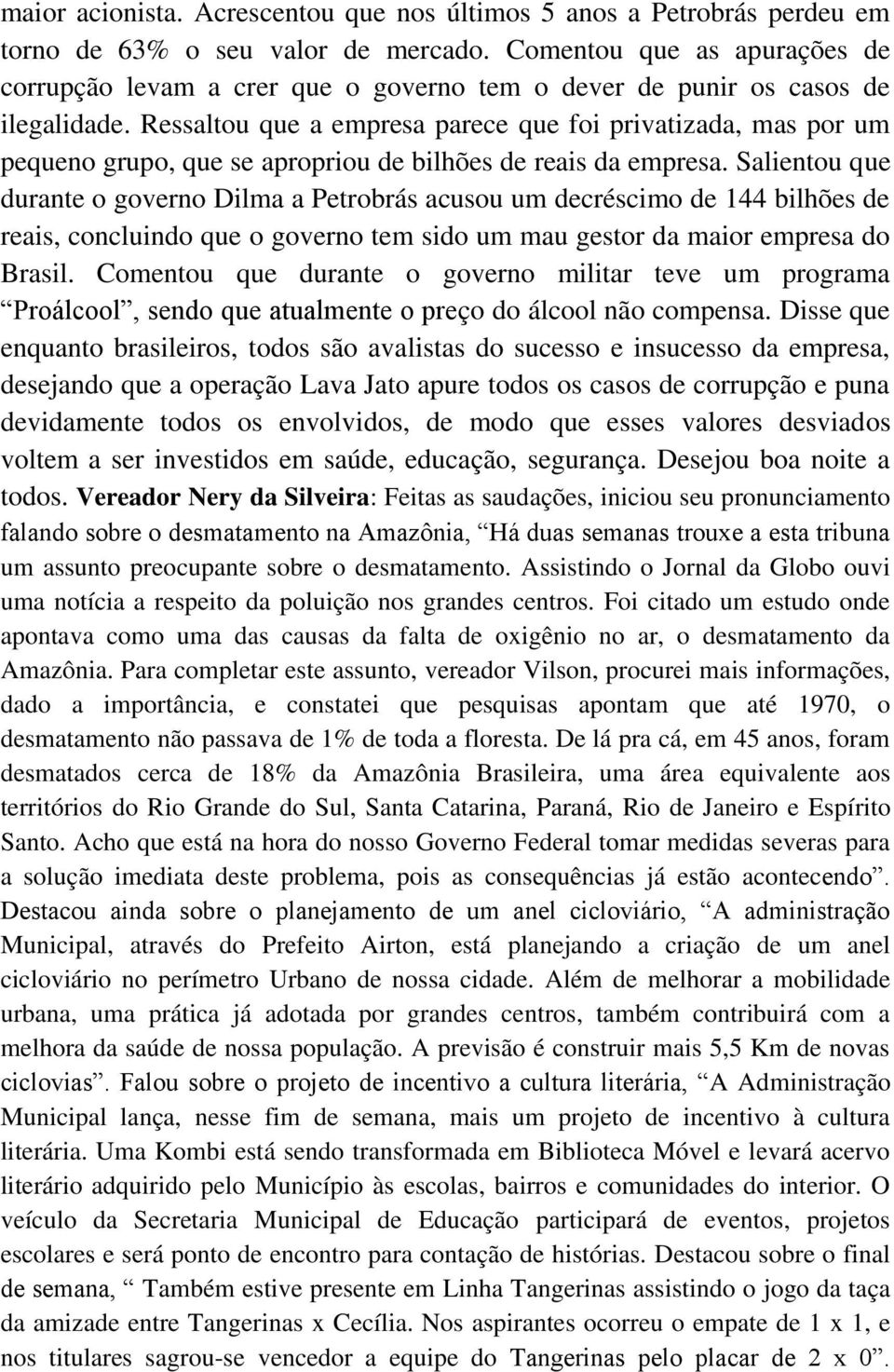 Ressaltou que a empresa parece que foi privatizada, mas por um pequeno grupo, que se apropriou de bilhões de reais da empresa.