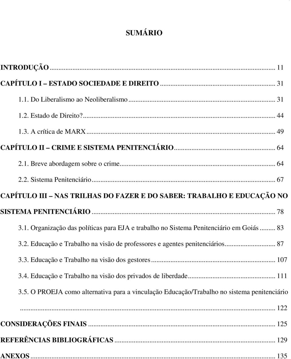 .. 67 CAPÍTULO III NAS TRILHAS DO FAZER E DO SABER: TRABALHO E EDUCAÇÃO NO SISTEMA PENITENCIÁRIO... 78 3.1. Organização das políticas para EJA e trabalho no Sistema Penitenciário em Goiás... 83 3.2.